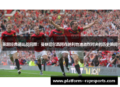 英超经典德比战回顾：曼联切尔西阿森纳利物浦激烈对决的历史瞬间