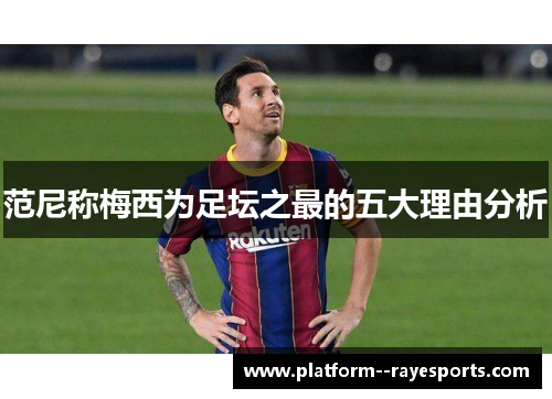 范尼称梅西为足坛之最的五大理由分析