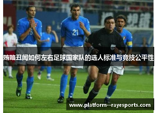 贿赂丑闻如何左右足球国家队的选人标准与竞技公平性 贿赂丑闻如何左右足球国家队的选人标准与竞技公平性
