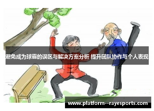 避免成为球霸的误区与解决方案分析 提升团队协作与个人表现 避免成为球霸的误区与解决方案分析 提升团队协作与个人表现