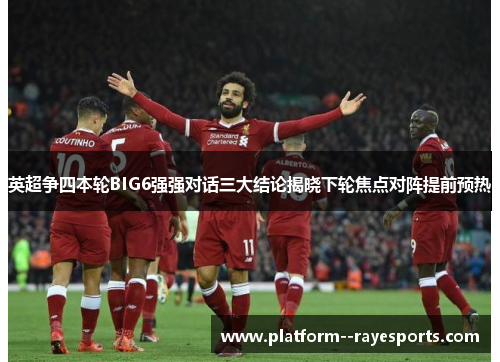 英超争四本轮BIG6强强对话三大结论揭晓下轮焦点对阵提前预热