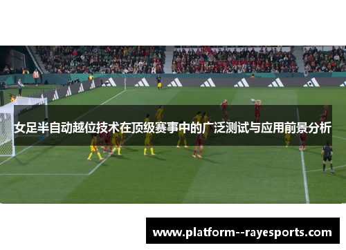 女足半自动越位技术在顶级赛事中的广泛测试与应用前景分析