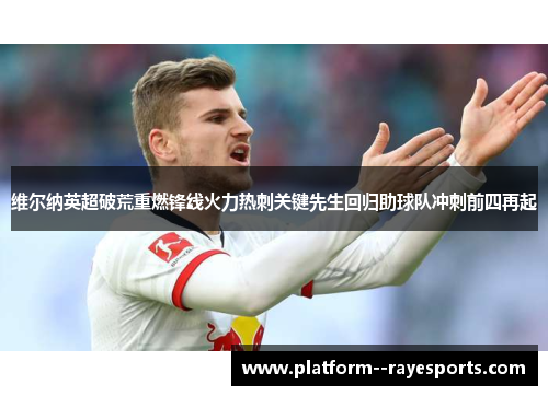 维尔纳英超破荒重燃锋线火力热刺关键先生回归助球队冲刺前四再起