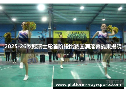 2025-26欧冠瑞士轮首阶段比赛圆满落幕战果揭晓 2025-26欧冠瑞士轮首阶段比赛圆满落幕战果揭晓