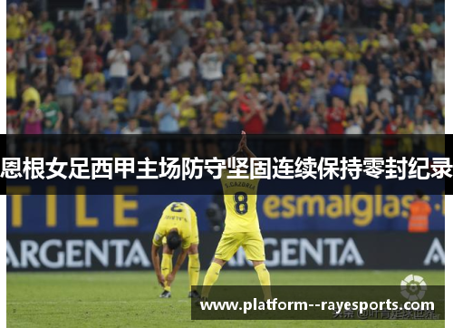 恩根女足西甲主场防守坚固连续保持零封纪录
