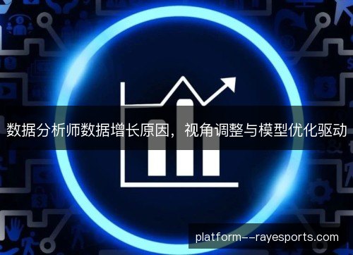 数据分析师数据增长原因，视角调整与模型优化驱动